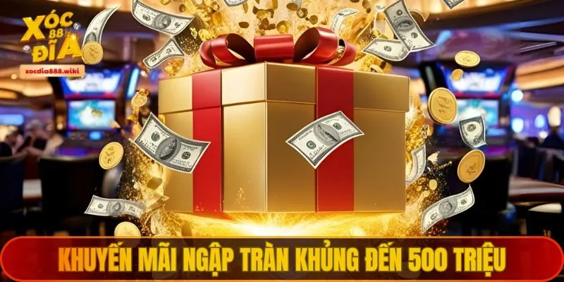 Khuyến mãi ngập tràn khủng đến 500 triệu