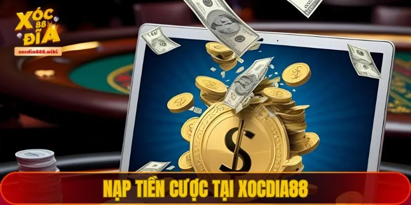 Nạp tiền cược tại XOCDIA88
